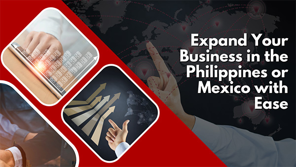Expand Your Business in the Philippines or Mexico with Ease
