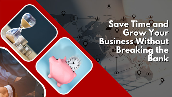 Save Time and Grow Your Business Without Breaking the Bank