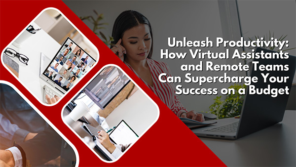 Unleash Productivity: How Virtual Assistants and Remote Teams Can Supercharge Your Success on a Budget