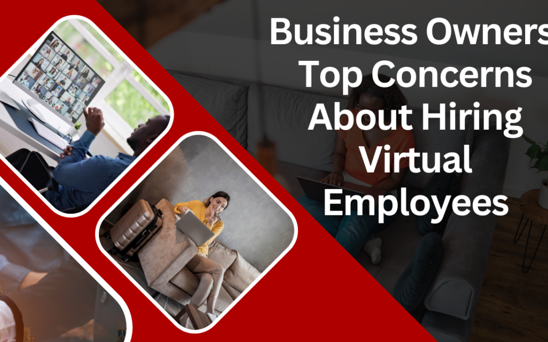 Business Owners’ Top Concerns About Hiring Virtual Employees